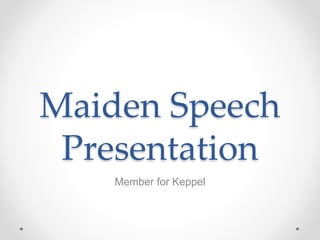 Maiden Speech
Presentation
Member for Keppel
 