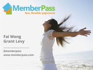 Fai Wong
Grant Levy
……………………………..
@memberpass
www.memberpass.com
 