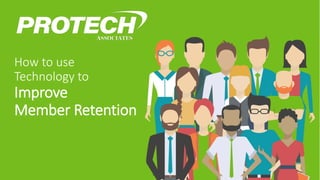 How to use
Technology to
Improve
Member Retention
 