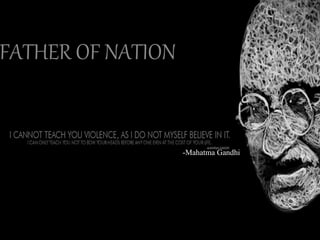 -Mahatma Gandhi
FATHER OF NATION
 