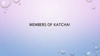 MEMBERS OF KATCHA! 
 