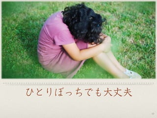 ひとりぼっちでも大丈夫
10
 