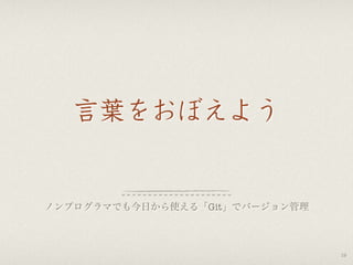 言葉をおぼえよう
ノンプログラマでも今日から使える「Git」でバージョン管理
19
 
