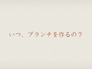 いつ、ブランチを作るの？
 