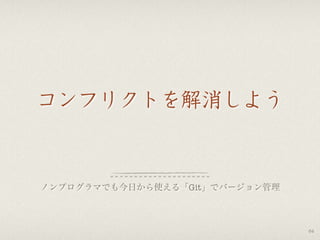 コンフリクトを解消しよう
ノンプログラマでも今日から使える「Git」でバージョン管理
64
 