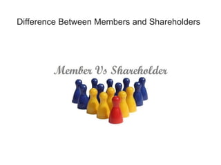 Difference Between Members and Shareholders
 