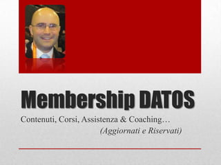 Membership DATOS
Contenuti, Corsi, Assistenza & Coaching…
                       (Aggiornati e Riservati)
 