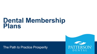 Dental Membership
Plans
The Path to Practice Prosperity
 