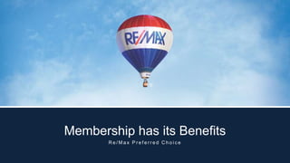 Membership has its Benefits
R e / M a x P r e f e r r e d C h o i c e
 