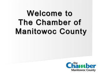 Welcome toWelcome to
The Chamber ofThe Chamber of
Manitowoc CountyManitowoc County
 