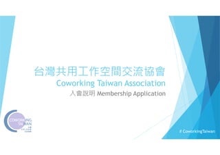 台灣共用工作空間交流協會
Coworking Taiwan Association
入會說明 Membership Application
# CoworkingTaiwan
 
