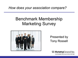 Benchmark Membership Marketing Survey Presented by Tony Rossell How does your association compare? 