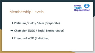 Membership Levels
➔ Platinum / Gold / Silver (Corporate)
➔ Champion (NGO / Social Entrepreneur)
➔ Friends of WTO (Individu...