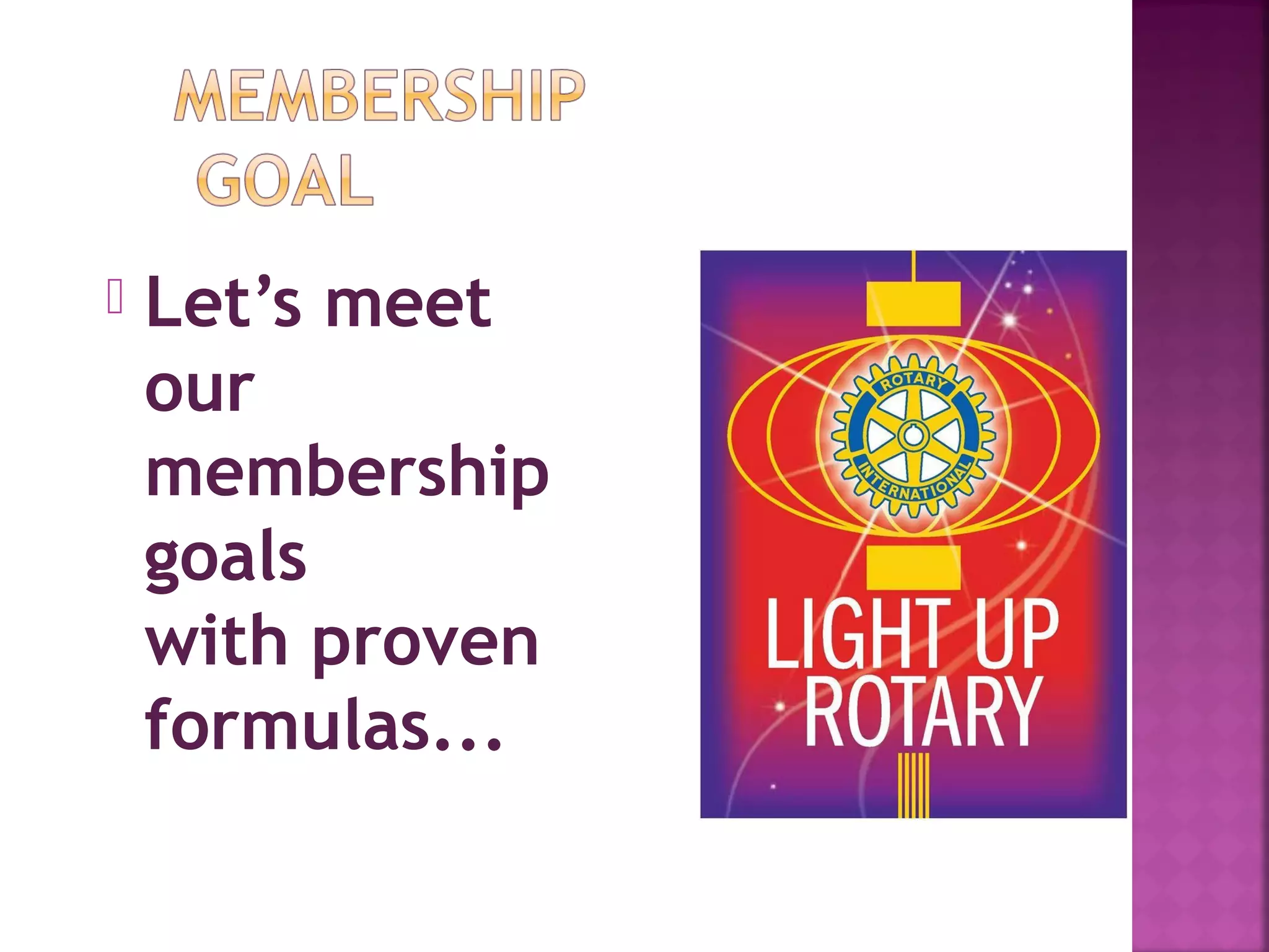 Let’s meet
our
membership
goals
with proven
formulas...
 
