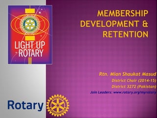 Rtn. Mian Shaukat Masud
District Chair (2014-15)
District 3272 (Pakistan)
Join Leaders: www.rotary.org/myrotary
 