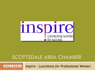 SCOTTSDALE AREA CHAMBER  Inspire – Luncheons for Professional Women 