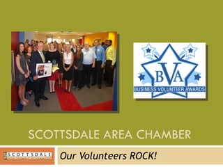 SCOTTSDALE AREA CHAMBER  Our Volunteers ROCK! 