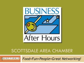 SCOTTSDALE AREA CHAMBER Food+Fun+People=Great Networking! 