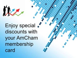 Powerpoint Templates Enjoy special discounts with your AmCham membership card 