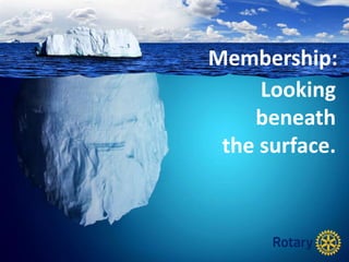 Membership: 
Looking 
beneath 
the surface. 
 