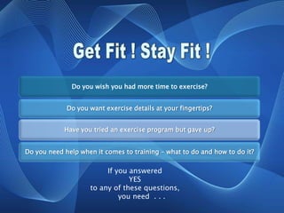 Get Fit ! Stay Fit ! If you answered  YES  to any of these questions,       you need  . . . 