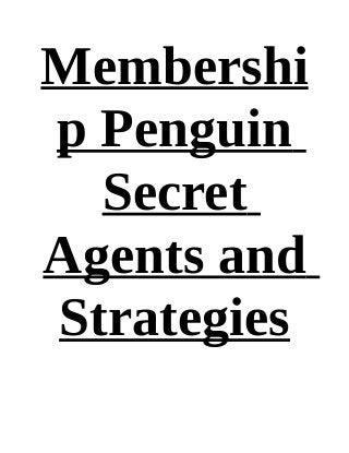 Membershi
p Penguin
  Secret
Agents and
Strategies
 