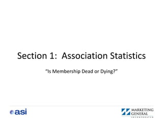 Section 1: Association Statistics
       “Is Membership Dead or Dying?”
 
