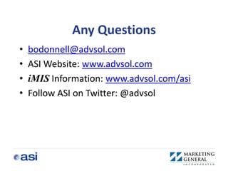 Any Questions
•   bodonnell@advsol.com
•   ASI Website: www.advsol.com
•   iMIS Information: www.advsol.com/asi
•   Follow ASI on Twitter: @advsol
 