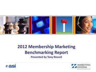 2012 Membership Marketing
   Benchmarking Report
     Presented by Tony Rossell
 