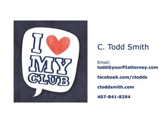 C. Todd Smith 
Email: 
todd@yourPIattorney.com 
facebook.com/ctodds 
ctoddsmith.com 
407-841-8294 

