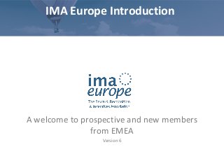 IMA Europe Introduction
A welcome to prospective and new members
from EMEA
Version 6
 