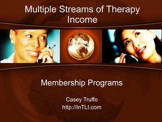 Multiple Streams of Therapy Income Membership Programs Casey Truffo http://InTLI.com 