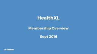 HealthXL
Membership Overview
Sept 2016
 