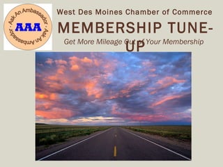 Get More Mileage Out of Your Membership MEMBERSHIP TUNE-UP West Des Moines Chamber of Commerce 