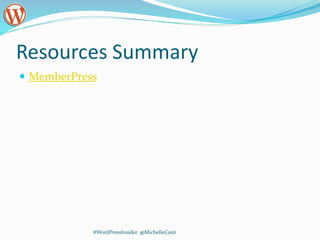 Resources Summary
 MemberPress
#WordPressInsider @MichelleCasti
 