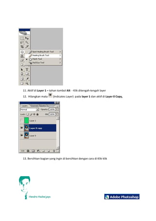 11. Aktifdi Layer1– tahantombol Alt ‐ Klikditengah‐tengahlayer
12. Hilangkanmata (IndicatesLayer) pada layer1danaktifdi Layer 0Copy,
13. BersihkanbagianyangingindibersihkandengancaradiKlik‐klik
 