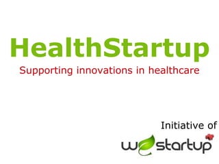 HealthStartup
Supporting innovations in healthcare




                            Initiative of
 