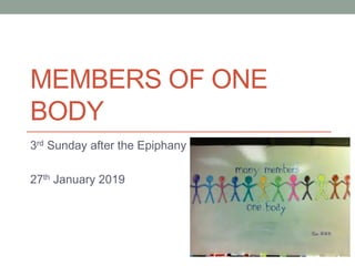 MEMBERS OF ONE
BODY
3rd Sunday after the Epiphany
27th January 2019
 