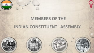 MEMBERS OF THE
INDIAN CONSTITUENT ASSEMBLY
 