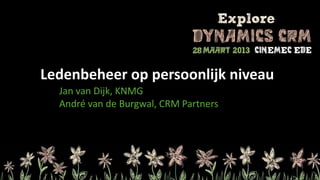 Ledenbeheer op persoonlijk niveau
  Jan van Dijk, KNMG
  André van de Burgwal, CRM Partners
 