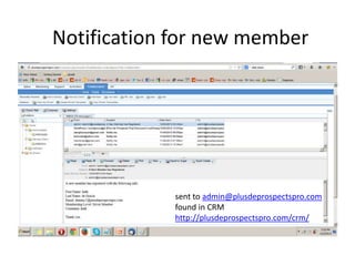 Notification for new member

sent to admin@plusdeprospectspro.com
found in CRM
http://plusdeprospectspro.com/crm/

 