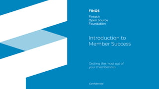 finos.orgFintech Open Source Foundation
Confidential
Introduction to
Member Success
Getting the most out of
your membership
 