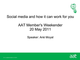 Social media and how it can work for you

      AAT Member's Weekender
           20 May 2011

            Speaker: Arié Moyal
 