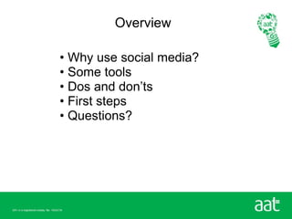 Overview

• Why use social media?
• Some tools
• Dos and don’ts
• First steps
• Questions?
 