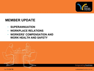 MEMBER UPDATE
• SUPERANNUATION
• WORKPLACE RELATIONS
• WORKERS’ COMPENSATION AND
  WORK HEALTH AND SAFETY
 