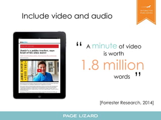 Include video and audio 
A minute of video 
is worth 
1.8 million 
words 
“ 
” 
[Forrester Research, 2014] 
 