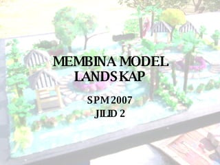 MEMBINA MODEL LANDSKAP SPM 2007 JILID 2 