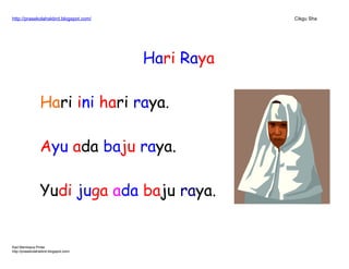 http://prasekolahskbrd.blogspot.com/ Cikgu Sha
Hari Raya
Hari ini hari raya.
Ayu ada baju raya.
Yudi juga ada baju raya.
Kad Membaca Pintar
http://prasekolahskbrd.blogspot.com/
 