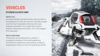 VEHICLES
HYUNDAI ELEVATE UMV
WHAT IT IS
Hyundai’s Elevate Ultimate Mobility Vehicle (UMV) is
an emergency EV that can hop ...