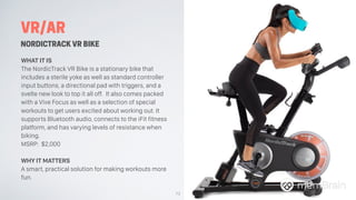 VR/AR
NORDICTRACK VR BIKE
WHAT IT IS
The NordicTrack VR Bike is a stationary bike that
includes a sterile yoke as well as ...